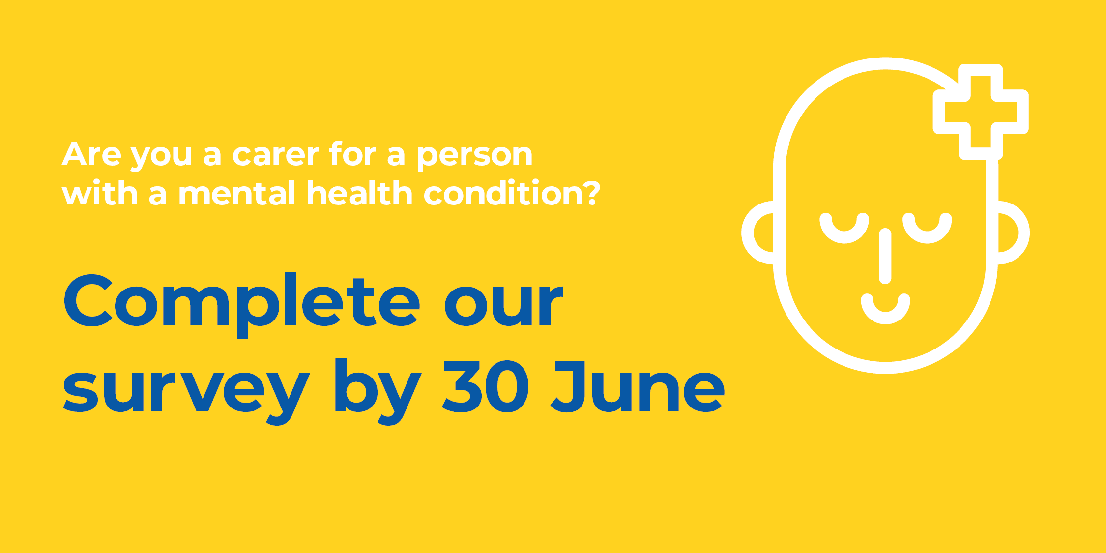 Text reads: are you a carer for a person with a mental health condition? Complete our survey by 30 June.