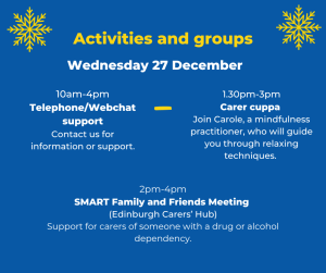 Wednesday 27 December. 10 - 4: telephone / webchat support. 1:30 - 3: carer cuppa. 2 - 4: smart family and friends meeting.